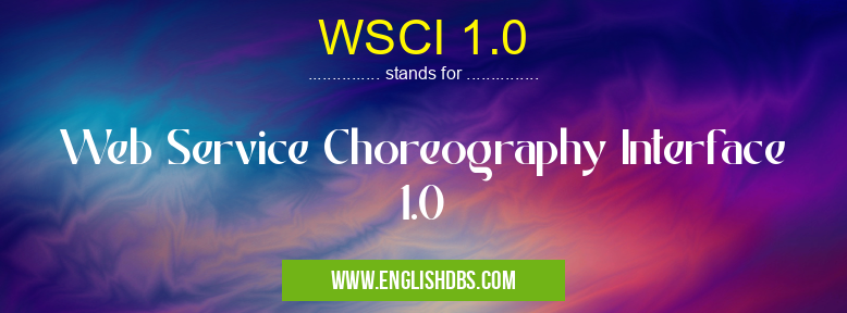 WSCI 1.0 means Web Service Choreography Interface 1.0 WSCI 1.0