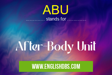 ABU means After-Body Unit ABU