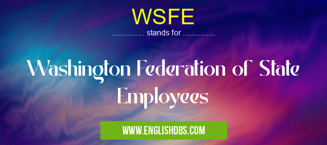 WSFE means Washington Federation of State Employees WSFE