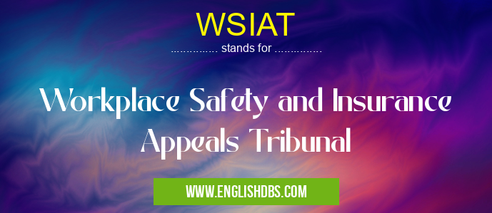 WSIAT means Workplace Safety and Insurance Appeals Tribunal WSIAT