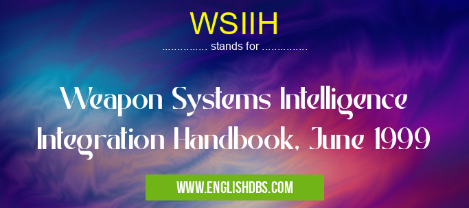 WSIIH means Weapon Systems Intelligence Integration Handbook, June 1999 WSIIH
