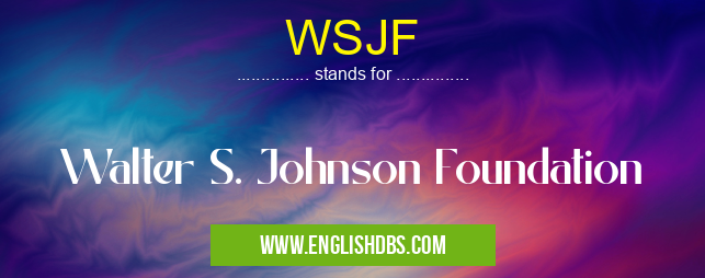 WSJF means Walter S. Johnson Foundation WSJF