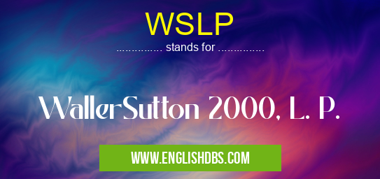 WSLP means WallerSutton 2000, L. P. WSLP