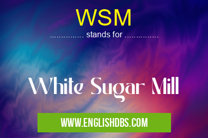 WSM means White Sugar Mill WSM