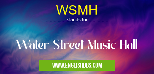 WSMH means Water Street Music Hall WSMH