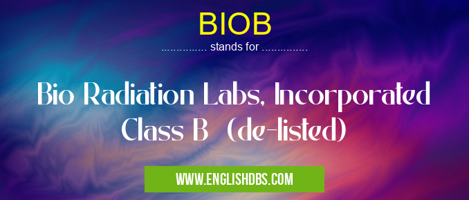 BIOB means Bio Radiation Labs, Incorporated Class B (de-listed) BIOB