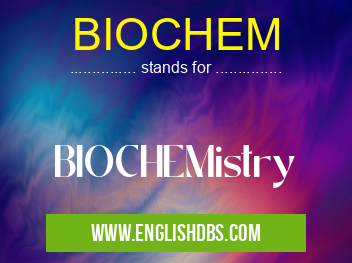 BIOCHEM means BIOCHEMistry BIOCHEM