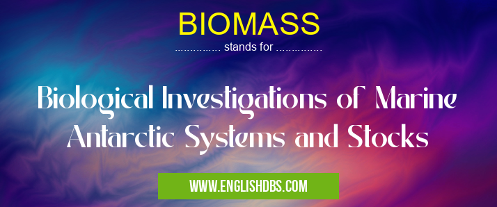 BIOMASS means Biological Investigations of Marine Antarctic Systems and Stocks BIOMASS