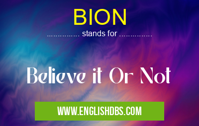 BION means Believe it Or Not BION