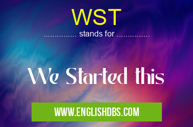 WST means We Started this WST
