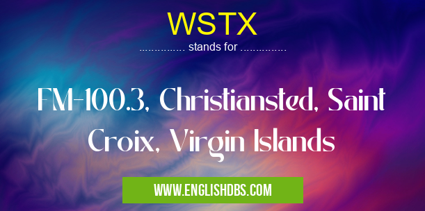 WSTX means FM-100.3, Christiansted, Saint Croix, Virgin Islands WSTX