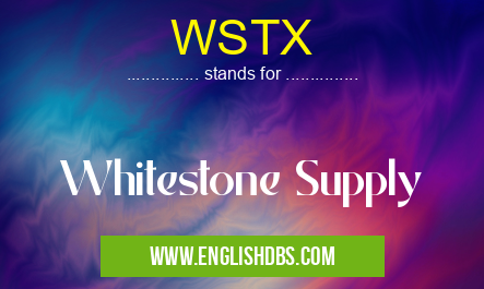 WSTX means Whitestone Supply WSTX