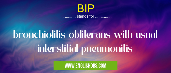 BIP means bronchiolitis obliterans with usual interstitial pneumonitis BIP