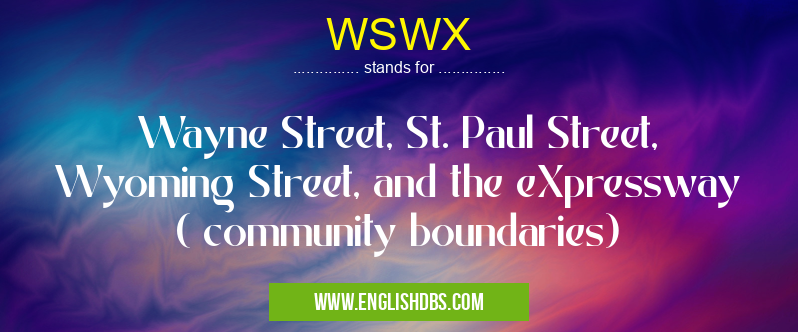 WSWX means Wayne Street, St. Paul Street, Wyoming Street, and the eXpressway ( community boundaries) WSWX
