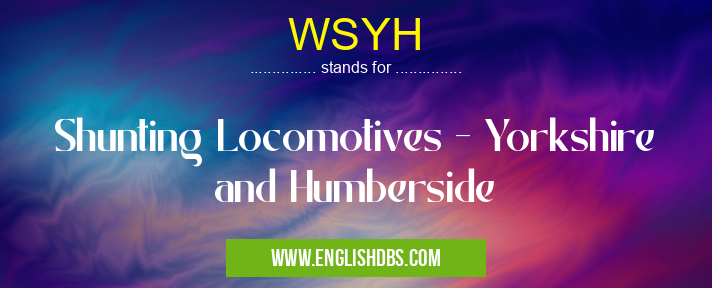 WSYH means Shunting Locomotives - Yorkshire and Humberside WSYH