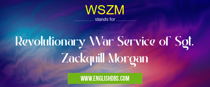 WSZM means Revolutionary War Service of Sgt. Zackquill Morgan WSZM