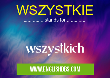 WSZYSTKIE means wszystkich WSZYSTKIE