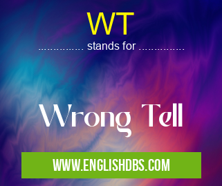 WT means Wrong Tell WT