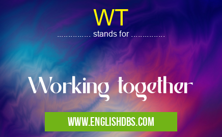 WT means Working together WT
