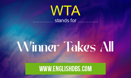 WTA means Winner Takes All WTA