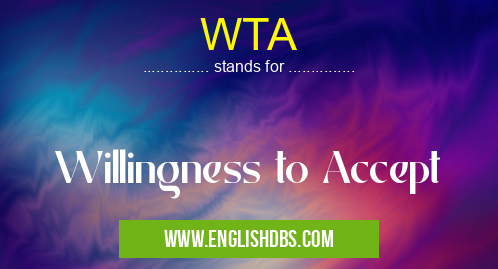 WTA means Willingness to Accept WTA