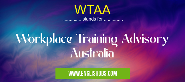 WTAA means Workplace Training Advisory Australia WTAA
