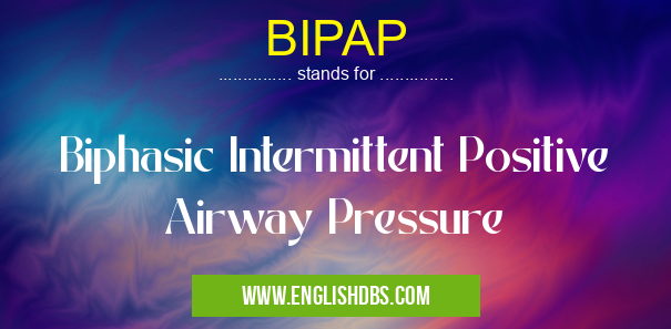 BIPAP means Biphasic Intermittent Positive Airway Pressure BIPAP