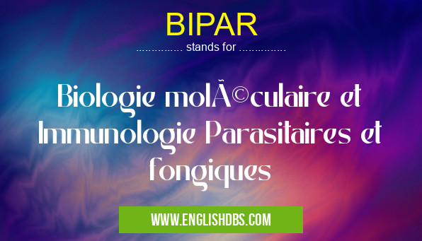 BIPAR means Biologie moléculaire et Immunologie Parasitaires et fongiques BIPAR
