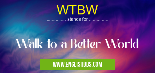 WTBW means Walk to a Better World WTBW