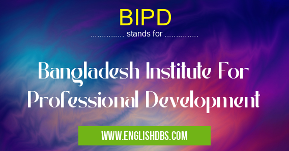 BIPD means Bangladesh Institute For Professional Development BIPD