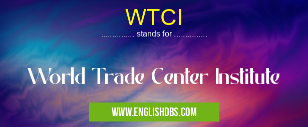 WTCI means World Trade Center Institute WTCI