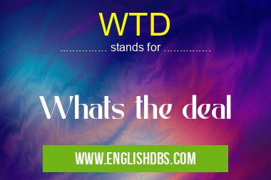 WTD means Whats the deal WTD