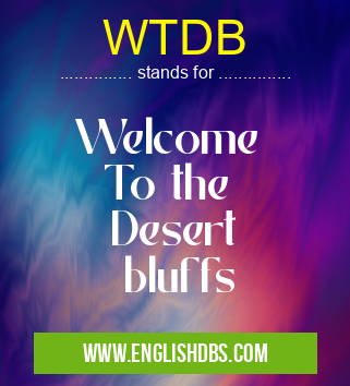 WTDB means Welcome
To the
Desert
bluffs WTDB