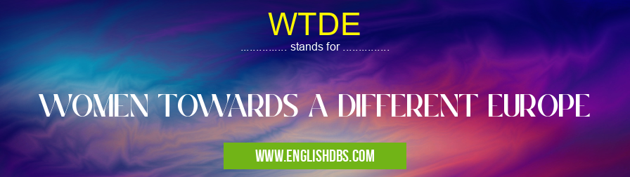 WTDE means WOMEN TOWARDS A DIFFERENT EUROPE WTDE