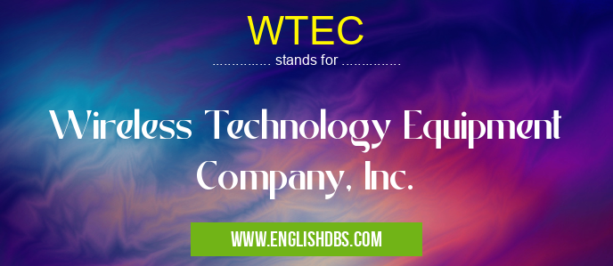 WTEC means Wireless Technology Equipment Company, Inc. WTEC