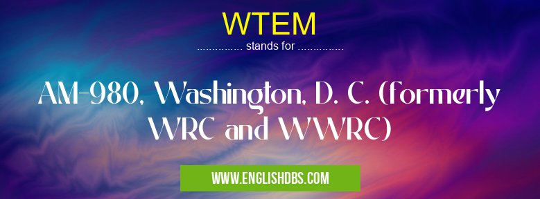 WTEM means AM-980, Washington, D. C. (formerly WRC and WWRC) WTEM