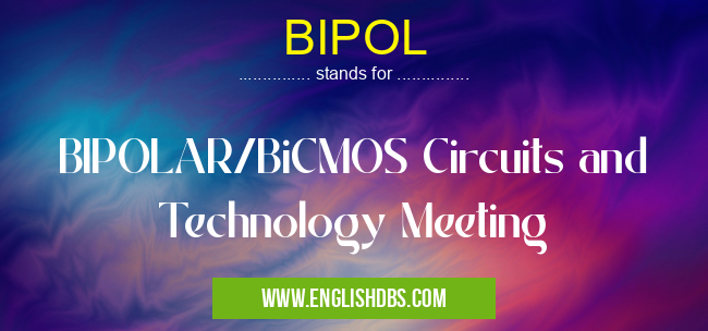 BIPOL means BIPOLAR/BiCMOS Circuits and Technology Meeting BIPOL