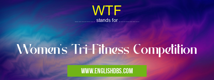 WTF means Women's Tri-Fitness Competition WTF