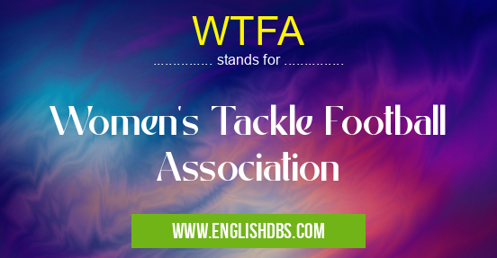 WTFA means Women's Tackle Football Association WTFA