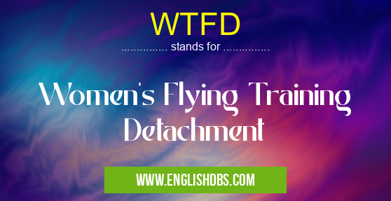 WTFD means Women's Flying Training Detachment WTFD