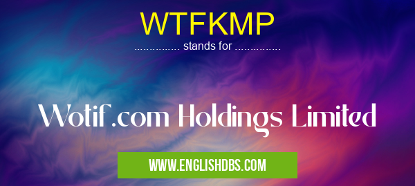 WTFKMP means Wotif.com Holdings Limited WTFKMP