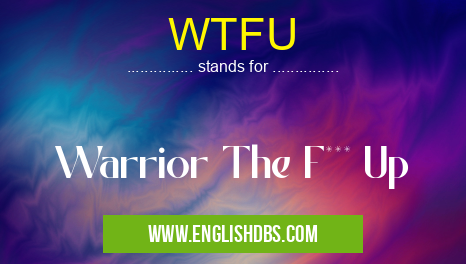 WTFU means Warrior The F*** Up WTFU
