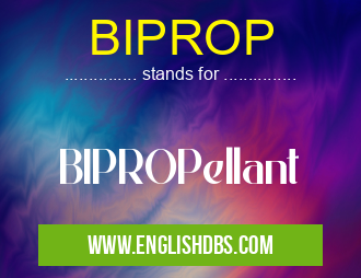 BIPROP means BIPROPellant BIPROP