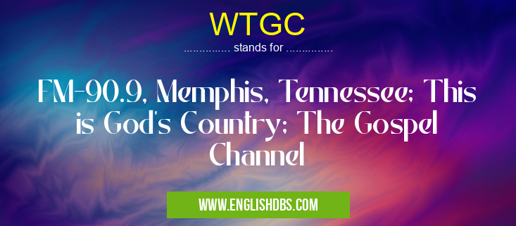 WTGC means FM-90.9, Memphis, Tennessee; This is God's Country; The Gospel Channel WTGC