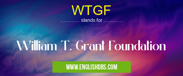 WTGF means William T. Grant Foundation WTGF