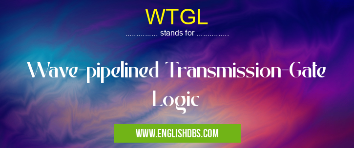 WTGL means Wave-pipelined Transmission-Gate Logic WTGL