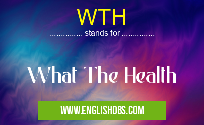 WTH means What The Health WTH