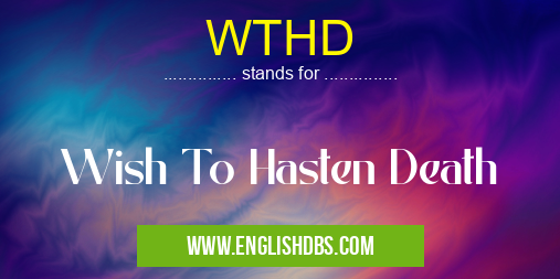 WTHD means Wish To Hasten Death WTHD