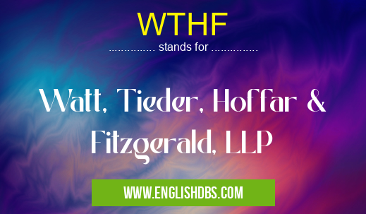 WTHF means Watt, Tieder, Hoffar & Fitzgerald, LLP WTHF