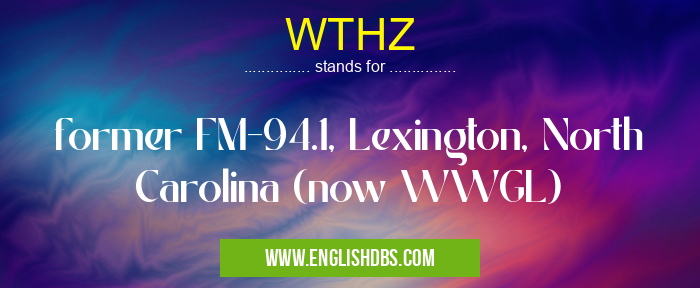 WTHZ means former FM-94.1, Lexington, North Carolina (now WWGL) WTHZ